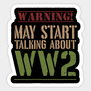 Warning! May Start Talking About WW2 Sticker